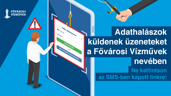 Egy rajzolt emberfigura mobiltelefon előtt áll, melyről az információkat egy horgászbottal valaki éppen meg akarja szerezni. Felirat: Adathalászok küldenek üzenetet a Fővárosi Vízművek nevében. Ne kattintson az SMS-ben kapott linkre!
