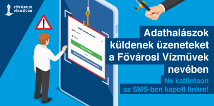 Egy rajzolt emberfigura mobiltelefon előtt áll, melyről az információkat egy horgászbottal valaki éppen meg akarja szerezni. Felirat: Adathalászok küldenek üzenetet a Fővárosi Vízművek nevében. Ne kattintson az SMS-ben kapott linkre!