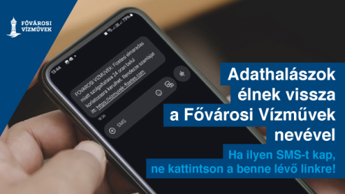 Az illusztráción egy mobiltelefon képernyőjén az egyik olyan megtévesztő SMS-üzenet látható, amelyet adathalászok küldtek ki jogtalanul. Felirat: Adathalászok élnek vissza a Fővárosi Vízművek nevével. Ha ilyen SMS-t kap, ne kattintson a benne lévő linkre!